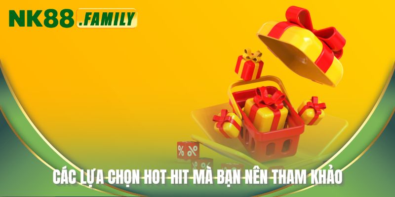 Các lựa chọn hot hit mà bạn nên tham khảo