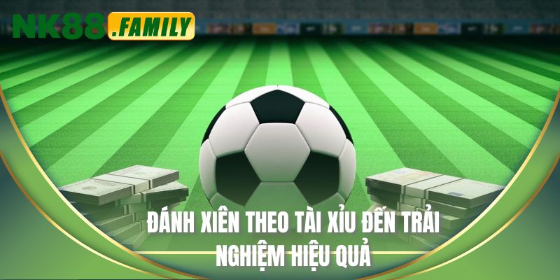 Đánh xiên theo tài xỉu mang đến trải nghiệm hiệu quả