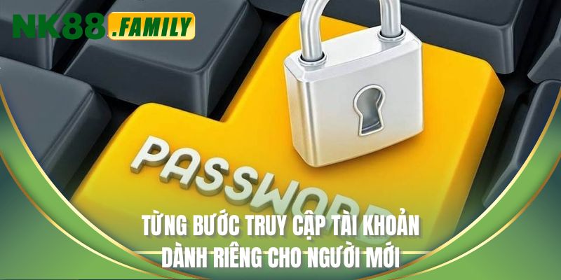 Từng bước truy cập tài khoản dành riêng cho người mới